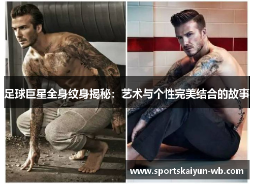足球巨星全身纹身揭秘：艺术与个性完美结合的故事