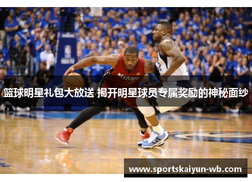 篮球明星礼包大放送 揭开明星球员专属奖励的神秘面纱