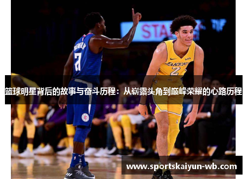 篮球明星背后的故事与奋斗历程：从崭露头角到巅峰荣耀的心路历程